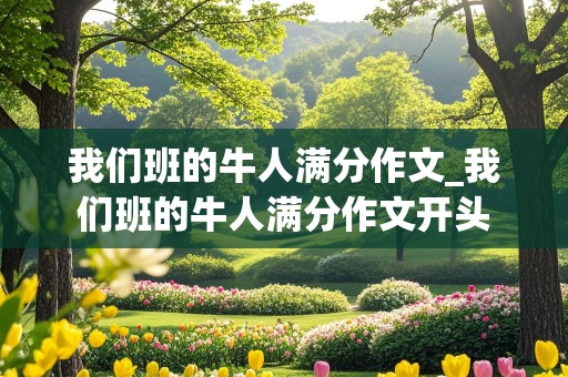 我们班的牛人满分作文_我们班的牛人满分作文开头