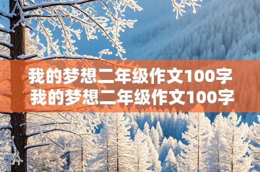 我的梦想二年级作文100字 我的梦想二年级作文100字左右