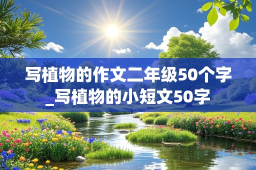 写植物的作文二年级50个字_写植物的小短文50字