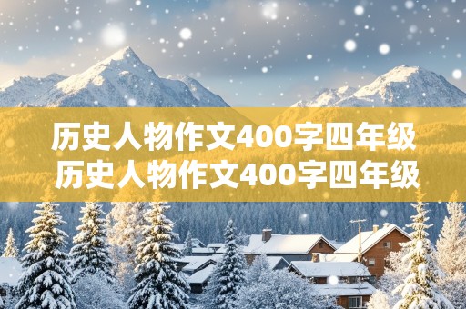 历史人物作文400字四年级 历史人物作文400字四年级诸葛亮