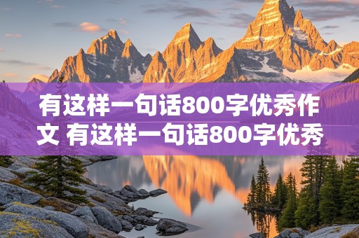 有这样一句话800字优秀作文 有这样一句话800字优秀作文关于环卫工人对我来说的