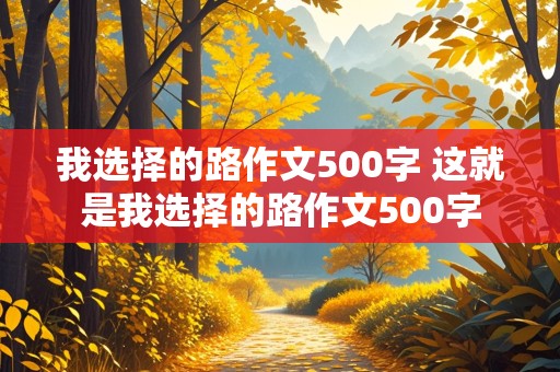 我选择的路作文500字 这就是我选择的路作文500字