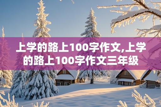 上学的路上100字作文,上学的路上100字作文三年级