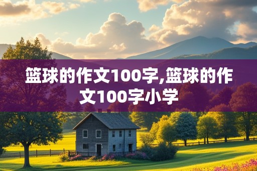 篮球的作文100字,篮球的作文100字小学