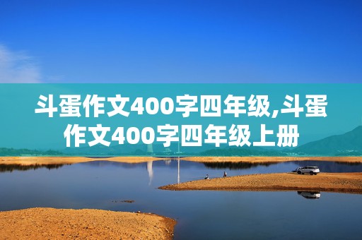 斗蛋作文400字四年级,斗蛋作文400字四年级上册