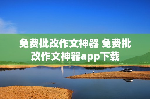 免费批改作文神器 免费批改作文神器app下载