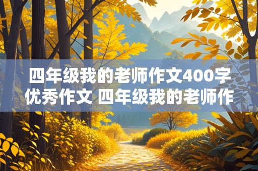 四年级我的老师作文400字优秀作文 四年级我的老师作文400字优秀作文英语老师