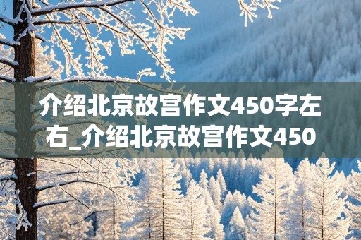 介绍北京故宫作文450字左右_介绍北京故宫作文450字左右免费