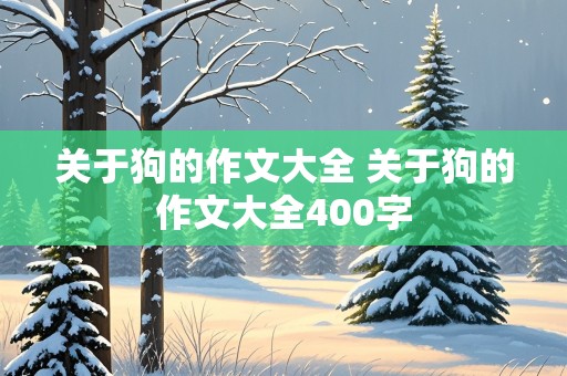 关于狗的作文大全 关于狗的作文大全400字