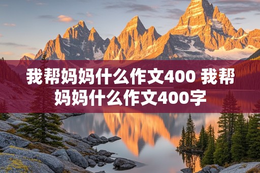 我帮妈妈什么作文400 我帮妈妈什么作文400字