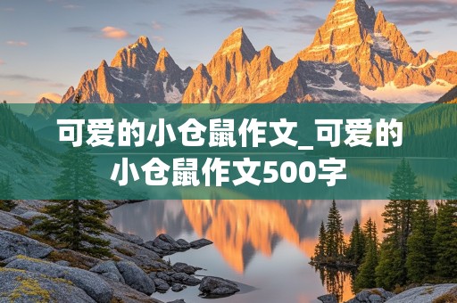 可爱的小仓鼠作文_可爱的小仓鼠作文500字