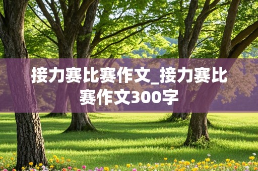 接力赛比赛作文_接力赛比赛作文300字