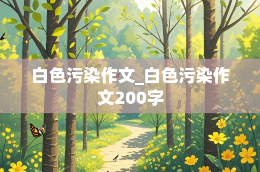 白色污染作文_白色污染作文200字