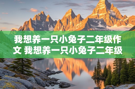 我想养一只小兔子二年级作文 我想养一只小兔子二年级作文50字左右