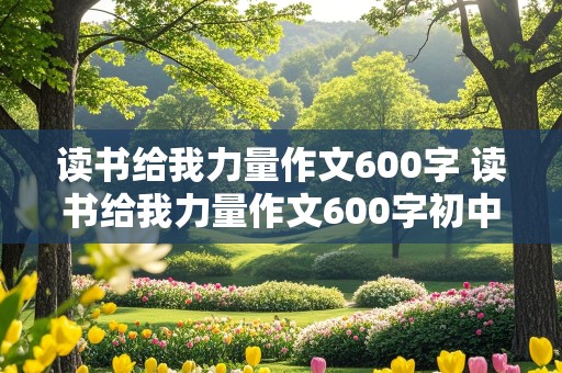 读书给我力量作文600字 读书给我力量作文600字初中作文