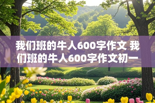 我们班的牛人600字作文 我们班的牛人600字作文初一