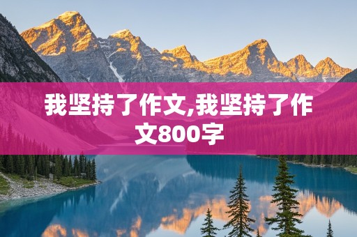 我坚持了作文,我坚持了作文800字