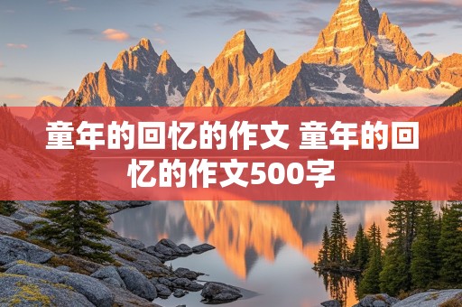 童年的回忆的作文 童年的回忆的作文500字