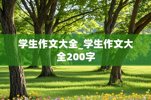 学生作文大全_学生作文大全200字