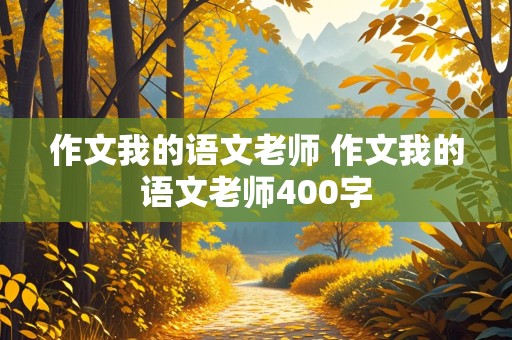 作文我的语文老师 作文我的语文老师400字