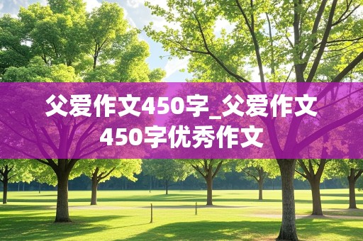 父爱作文450字_父爱作文450字优秀作文