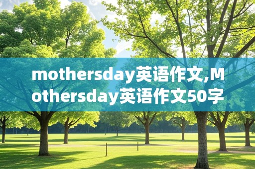 mothersday英语作文,Mothersday英语作文50字