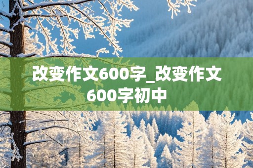 改变作文600字_改变作文600字初中