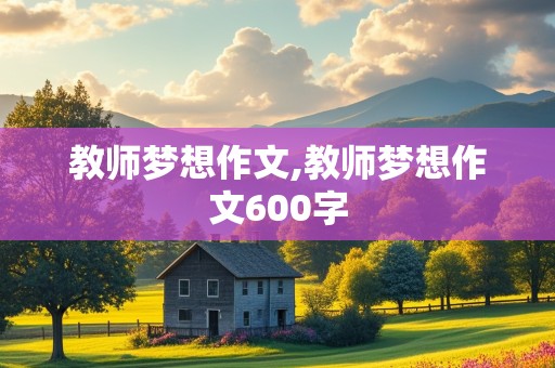 教师梦想作文,教师梦想作文600字