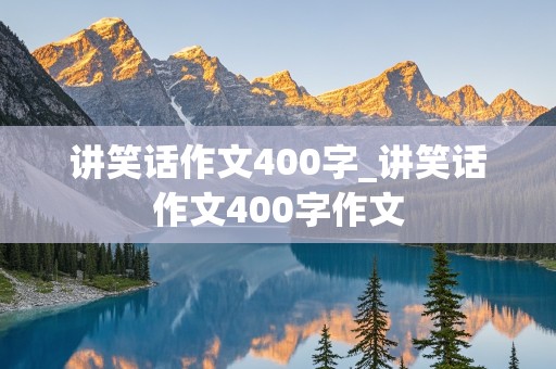 讲笑话作文400字_讲笑话作文400字作文