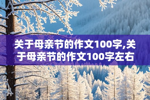 关于母亲节的作文100字,关于母亲节的作文100字左右二年级