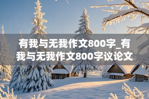 有我与无我作文800字_有我与无我作文800字议论文