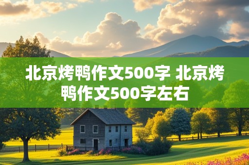 北京烤鸭作文500字 北京烤鸭作文500字左右