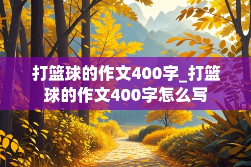 打篮球的作文400字_打篮球的作文400字怎么写