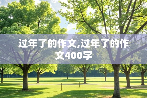 过年了的作文,过年了的作文400字