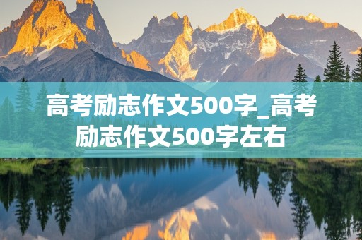 高考励志作文500字_高考励志作文500字左右