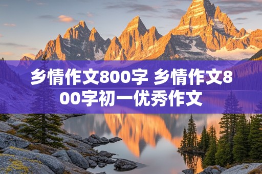 乡情作文800字 乡情作文800字初一优秀作文