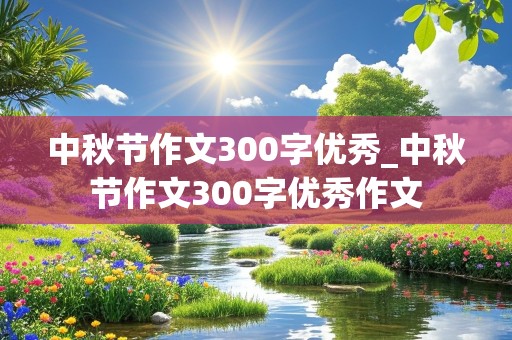 中秋节作文300字优秀_中秋节作文300字优秀作文