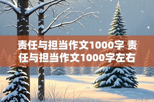 责任与担当作文1000字 责任与担当作文1000字左右