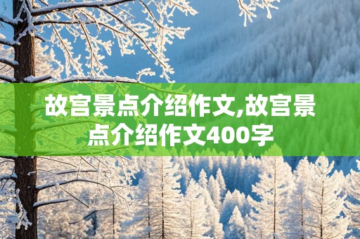 故宫景点介绍作文,故宫景点介绍作文400字