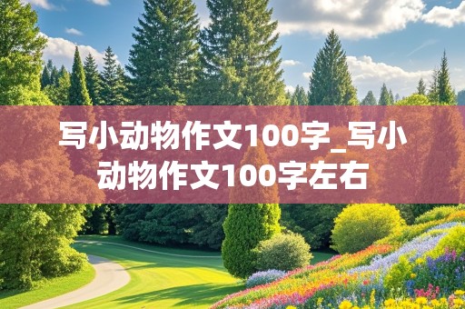 写小动物作文100字_写小动物作文100字左右