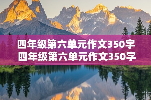 四年级第六单元作文350字 四年级第六单元作文350字左右