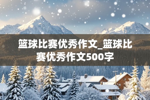 篮球比赛优秀作文_篮球比赛优秀作文500字