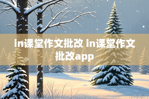 in课堂作文批改 in课堂作文批改app