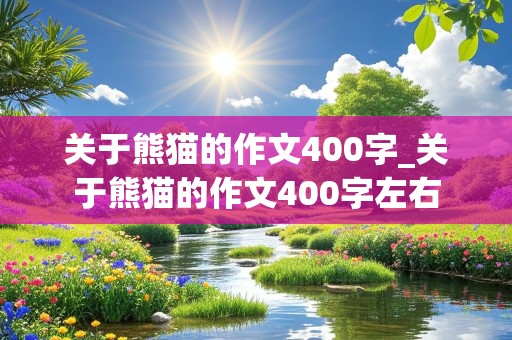 关于熊猫的作文400字_关于熊猫的作文400字左右