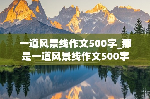 一道风景线作文500字_那是一道风景线作文500字