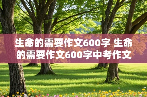 生命的需要作文600字 生命的需要作文600字中考作文