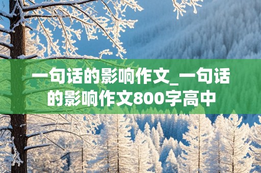 一句话的影响作文_一句话的影响作文800字高中