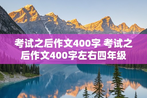 考试之后作文400字 考试之后作文400字左右四年级