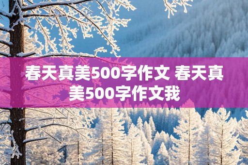 春天真美500字作文 春天真美500字作文我