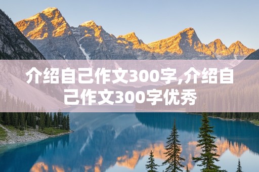 介绍自己作文300字,介绍自己作文300字优秀